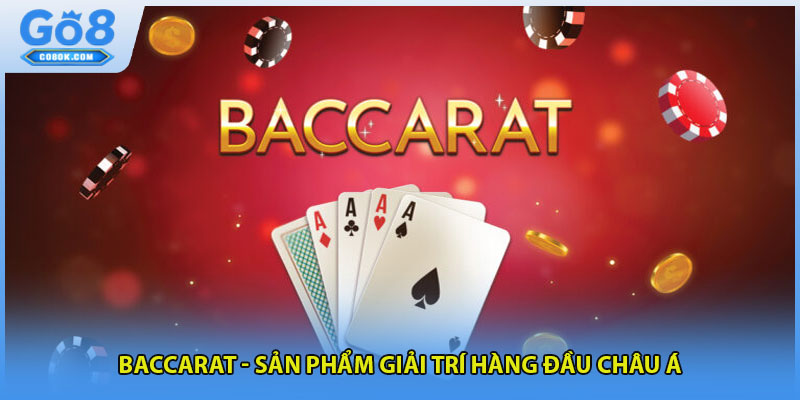 Baccarat - Sản Phẩm Giải Trí Hàng Đầu Châu Á