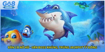 Bắn Cá Nổ Hũ - Săn boss Khủng, Trúng Jackpot Tỷ Đồng