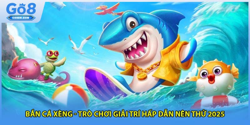 Bắn Cá Xèng - Trò Chơi Giải Trí Hấp Dẫn Nên Thử 2025
