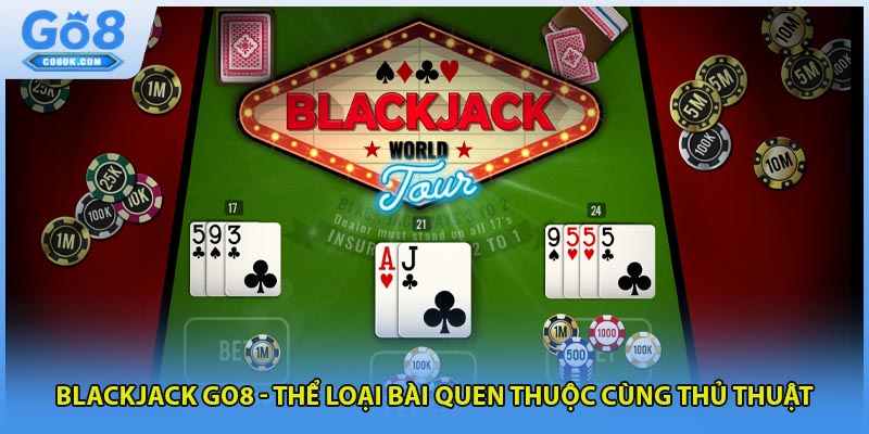 Blackjack GO8 - Thể Loại Bài Quen Thuộc Cùng Thủ Thuật