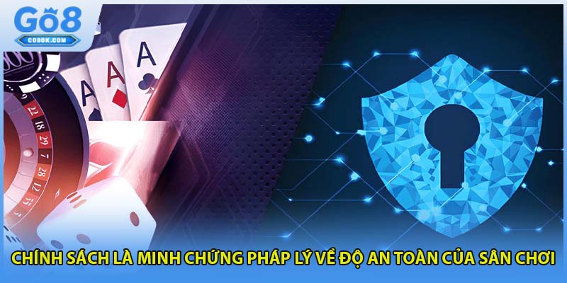 Chính sách là minh chứng pháp lý về độ an toàn của sân chơi