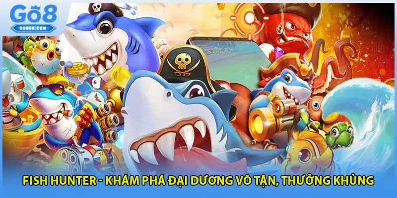 Fish Hunter - Khám Phá Đại Dương Vô Tận, Thưởng Khủng