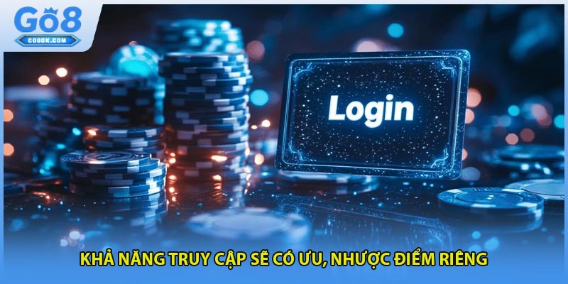 Khả năng truy cập sẽ có ưu, nhược điểm riêng