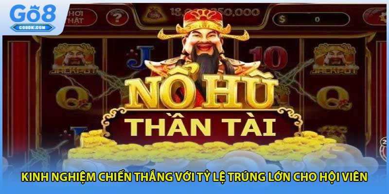 Kinh nghiệm chiến thắng với tỷ lệ trúng lớn cho hội viên