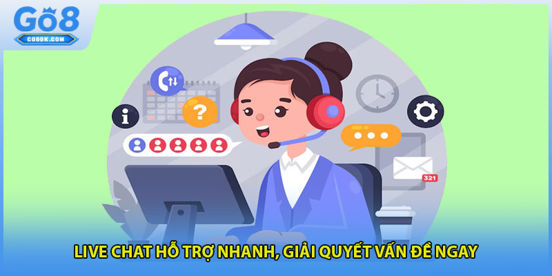 Live Chat hỗ trợ nhanh, giải quyết vấn đề ngay