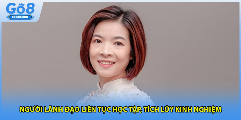 Người lãnh đạo liên tục học tập, tích lũy kinh nghiệm