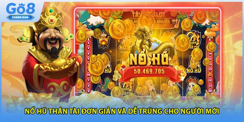 Nổ hũ thần tài đơn giản và dễ trúng cho người mới