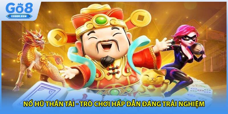 Nổ Hũ Thần Tài - Trò Chơi Hấp Dẫn Đáng Trải Nghiệm