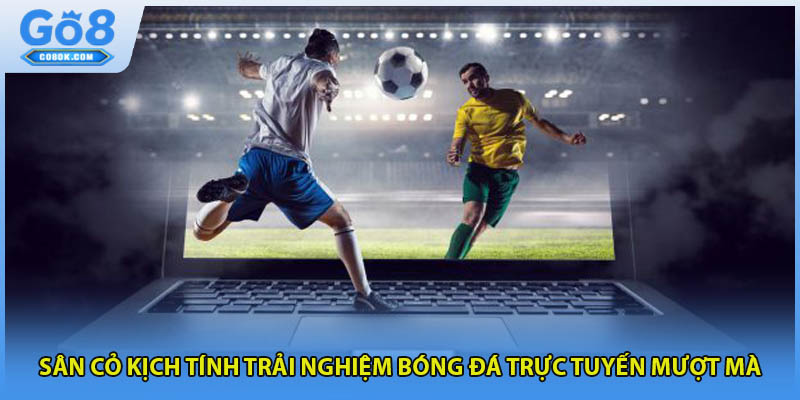 Sân cỏ kịch tính trải nghiệm bóng đá trực tuyến mượt mà