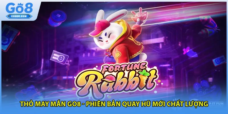 Thỏ May Mắn GO8 - Phiên Bản Quay Hũ Mới Chất Lượng