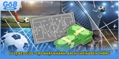 Tỷ Lệ Kèo GO8 - Cập Nhật Nhanh, Bách Chiến Bách Thắng