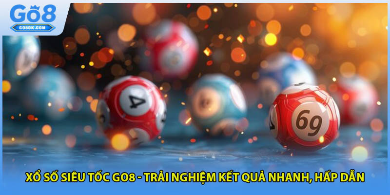 Xổ Số Siêu Tốc GO8 - Trải Nghiệm Kết Quả Nhanh, Hấp Dẫn