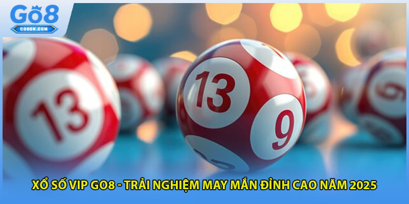 Xổ Số Vip GO8 - Trải Nghiệm May Mắn Đỉnh Cao Năm 2025