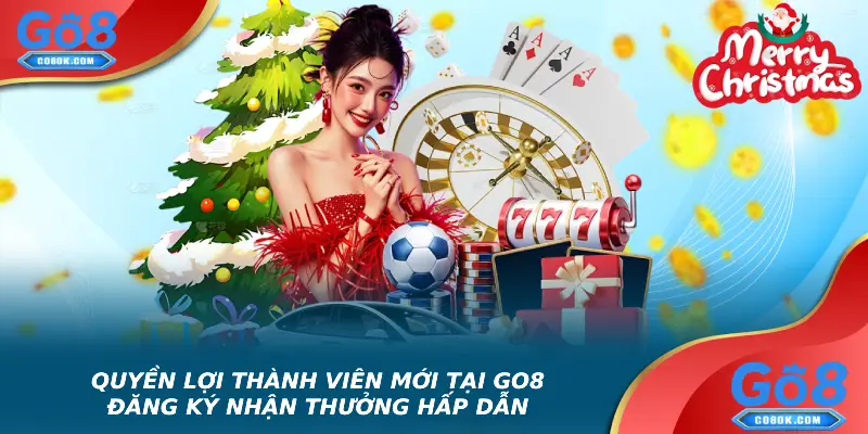Quyền lợi thành viên mới tại Go8 – Đăng ký nhận thưởng hấp dẫn